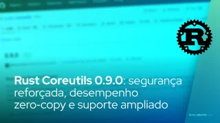 Rust Coreutils 0.9.0: segurança reforçada, desempenho zero‑copy e suporte ampliado