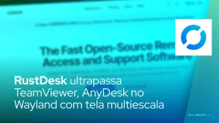 RustDesk ultrapassa o TeamViewer, AnyDesk com suporte a tela multiescala Wayland