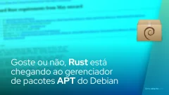 Goste ou não, Rust está chegando ao gerenciador de pacotes APT do Debian