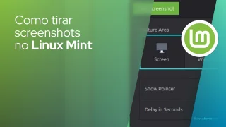 Como tirar screenshots no Linux Mint: guia completo com atalhos e ferramentas
