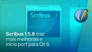Scribus 1.5.8 traz mais melhorias e inicia port para Qt 6