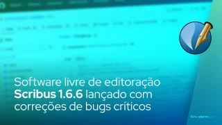 Scribus 1.6.6 lançado com correção de bugs críticos no software livre de editoração eletrônica