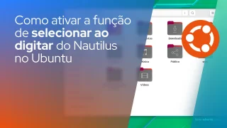 Como ativar a função de selecionar ao digitar do Nautilus no Ubuntu