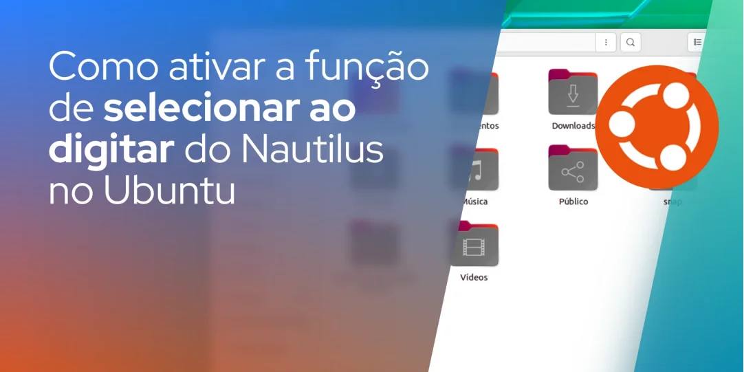 Como ativar a função de selecionar ao digitar do Nautilus no Ubuntu