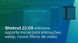 Shotcut 22.09 adiciona suporte inicial para animações webp, novos filtros de vídeo