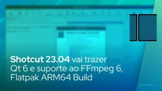 Shotcut 23.04 vai trazer Qt 6 e suporte ao FFmpeg 6, Flatpak ARM64 Build