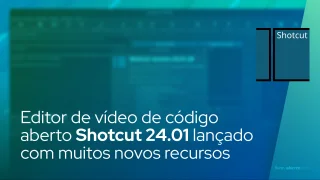 Editor de vídeo de código aberto Shotcut 24.01 lançado com muitos novos recursos