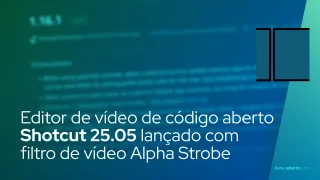 Editor de vídeo de código aberto Shotcut 25.05 lançado com filtro de vídeo Alpha Strobe