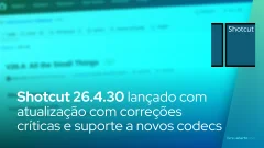 Shotcut 26.4.30 lançado com atualização com correções críticas e suporte a novos codecs