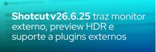 Descubra as novidades da versão v26.6.25 do editor de vídeo Shotcut: monitor externo, visualização HDR, plugins OpenFX/VST2/LV2 e melhorias de desempenho.