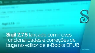 Sigil 2.7.5 lançado com novas funcionalidades e correções de bugs no editor de e‑Books EPUB