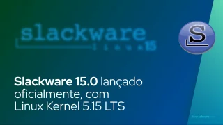 Slackware 15.0 lançado oficialmente, com Linux Kernel 5.15 LTS
