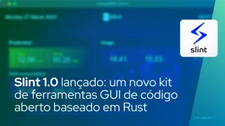 Slint 1.0 lançado: um novo kit de ferramentas GUI de código aberto baseado em Rust