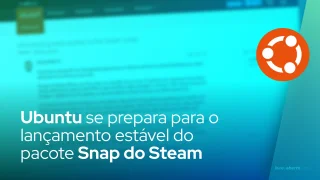 Ubuntu se prepara para o lançamento estável do pacote Snap do Steam