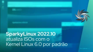 SparkyLinux 2022.10 atualiza ISOs com o Kernel Linux 6.0 por padrão