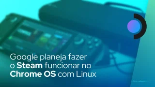 Google planeja fazer o Steam funcionar no Chrome OS com Linux