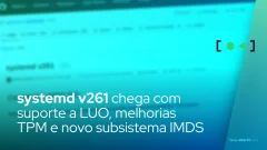 systemd v261 chega com suporte a LUO, melhorias TPM e novo subsistema IMDS