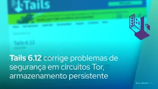 Tails 6.12 Anonymous OS corrige problemas de segurança em circuitos Tor, armazenamento persistente