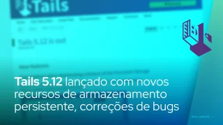 Tails 5.12 lançado com novos recursos de armazenamento persistente, correções de bugs
