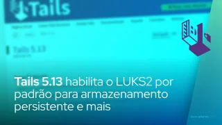 Tails 5.13 habilita o LUKS2 por padrão para armazenamento persistente e mais