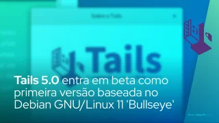 Tails 5.0 entra no teste beta como primeira versão baseada no Debian GNU/Linux 11 'Bullseye'