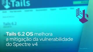 Tails 6.2 OS melhora a mitigação da vulnerabilidade do Spectre v4