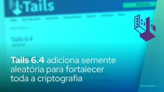 Tails 6.4 adiciona semente aleatória para fortalecer toda a criptografia