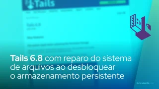 Tails 6.8 introduz reparo do sistema de arquivos ao desbloquear o armazenamento persistente