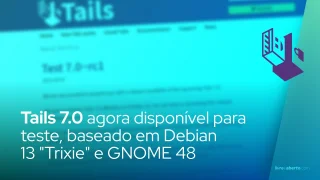 Tails 7.0 agora disponível para teste, baseado em Debian 13 "Trixie" e GNOME 48