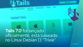 Tails 7.0 lançado oficialmente, baseado no Debian 13 "Trixie"