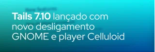 Tails 7.10 traz procedimento de desligamento padrão do GNOME, substitui GNOME Videos por Celluloid e atualiza Tor Browser para 15.0.19.