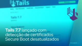 Tails 7.7 lançado com detecção de certificados Secure Boot desatualizados