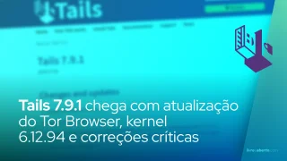 Tails 7.9.1 chega com atualização do Tor Browser, kernel 6.12.94 e correções críticas