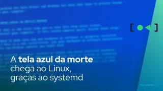 A tela azul da morte chega ao Linux, graças ao systemd