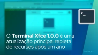 O Terminal Xfce 1.0.0 é uma atualização principal repleta de recursos após um ano