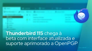 Thunderbird 115 chega à versão beta com interface do usuário atualizada e suporte aprimorado a OpenPGP