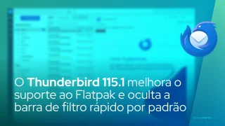 O Thunderbird 115.1 melhora o suporte ao Flatpak e oculta a barra de filtro rápido por padrão