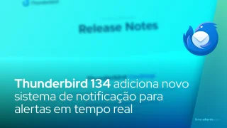 Mozilla Thunderbird 134 adiciona novo sistema de notificação para alertas em tempo real na área de trabalho