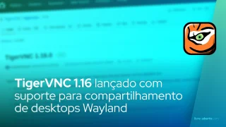 TigerVNC 1.16 lançado com suporte para compartilhamento de desktops Wayland