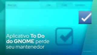 Aplicativo To Do do GNOME perde seu mantenedor