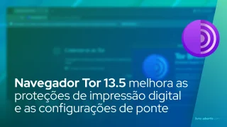 Navegador Tor 13.5 melhora as proteções de impressão digital e as configurações de ponte