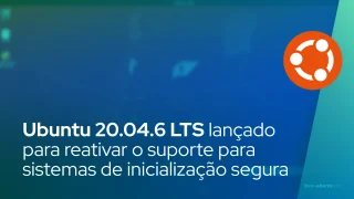 Ubuntu 20.04.6 LTS lançado para reativar o suporte para sistemas de inicialização segura