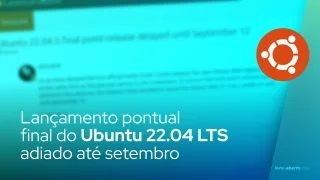 Lançamento pontual final do Ubuntu 22.04 LTS adiado até setembro