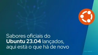 Sabores oficiais do Ubuntu 23.04 lançados, aqui está o que há de novo