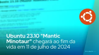 Ubuntu 23.10 "Mantic Minotaur" chegará ao fim da vida em 11 de julho de 2024