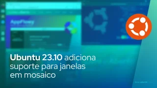 Ubuntu 23.10 adiciona suporte para janelas em mosaico
