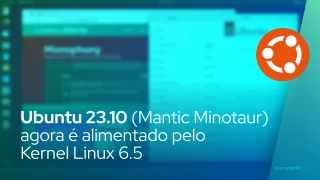 Ubuntu 23.10 (Mantic Minotaur) agora é alimentado pelo Kernel Linux 6.5