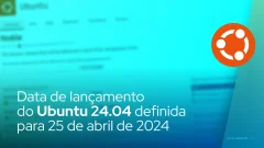 Data de lançamento do Ubuntu 24.04 definida para 25 de abril de 2024