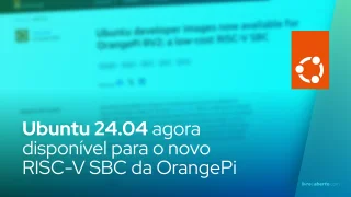 Ubuntu 24.04 agora disponível para o novo RISC-V SBC da OrangePi