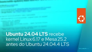 Ubuntu 24.04 LTS recebe kernel Linux 6.17 e Mesa 25.2